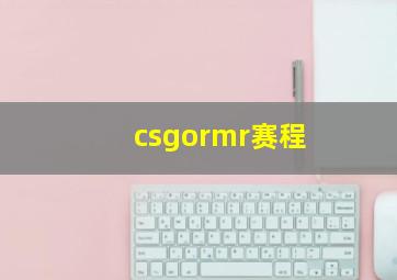 csgormr赛程