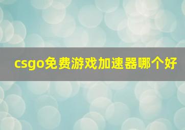 csgo免费游戏加速器哪个好