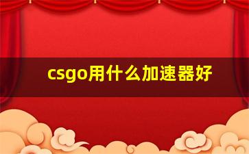 csgo用什么加速器好