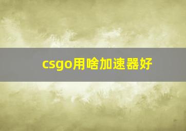 csgo用啥加速器好