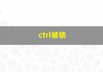 ctrl被锁