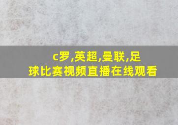 c罗,英超,曼联,足球比赛视频直播在线观看