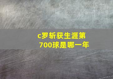 c罗斩获生涯第700球是哪一年