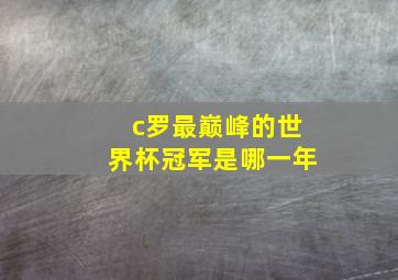 c罗最巅峰的世界杯冠军是哪一年