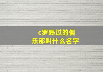 c罗踢过的俱乐部叫什么名字