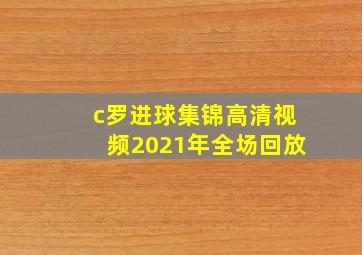 c罗进球集锦高清视频2021年全场回放