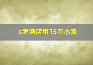 c罗酒店甩15万小费