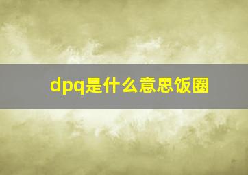 dpq是什么意思饭圈