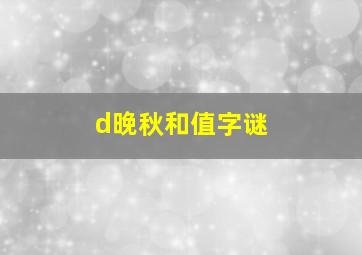 d晚秋和值字谜