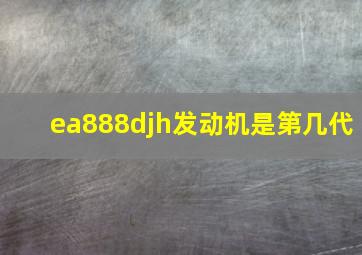 ea888djh发动机是第几代