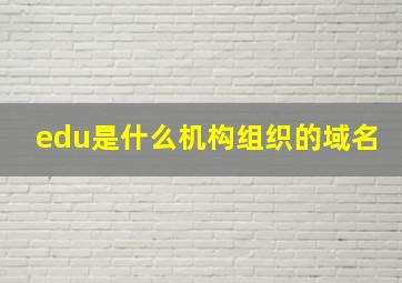 edu是什么机构组织的域名