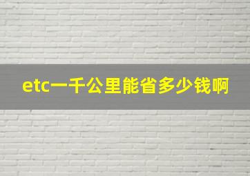 etc一千公里能省多少钱啊