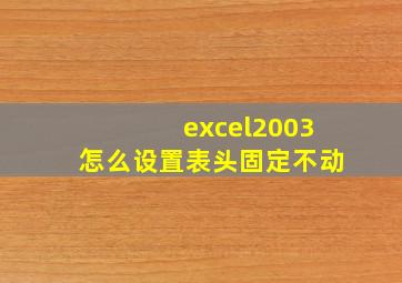 excel2003怎么设置表头固定不动