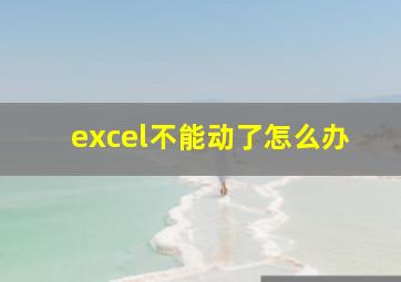 excel不能动了怎么办