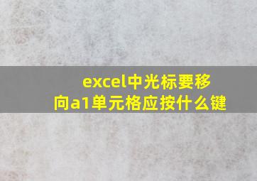 excel中光标要移向a1单元格应按什么键