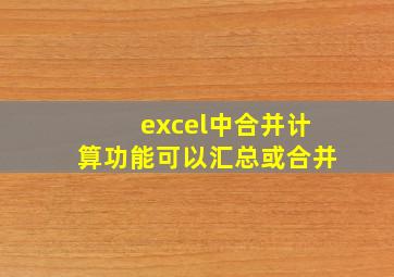 excel中合并计算功能可以汇总或合并