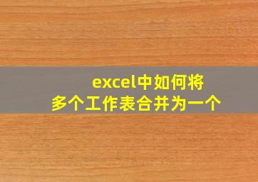 excel中如何将多个工作表合并为一个