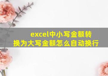 excel中小写金额转换为大写金额怎么自动换行