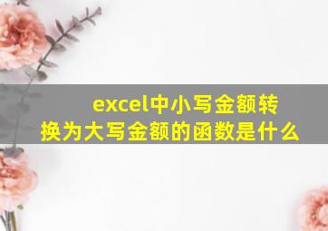 excel中小写金额转换为大写金额的函数是什么