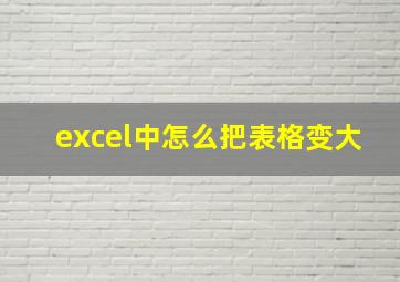 excel中怎么把表格变大