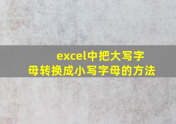 excel中把大写字母转换成小写字母的方法