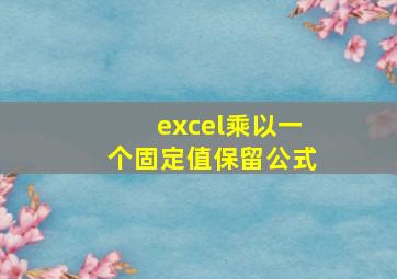 excel乘以一个固定值保留公式