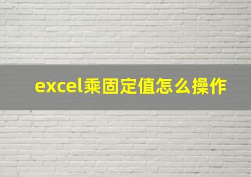 excel乘固定值怎么操作