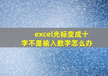 excel光标变成十字不是输入数字怎么办