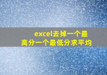 excel去掉一个最高分一个最低分求平均