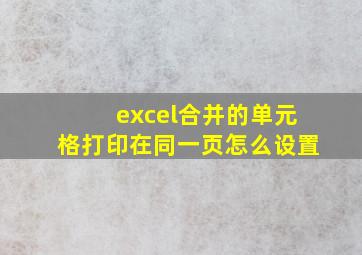 excel合并的单元格打印在同一页怎么设置