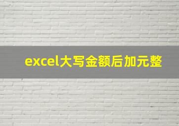 excel大写金额后加元整