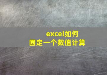 excel如何固定一个数值计算