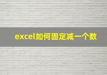 excel如何固定减一个数