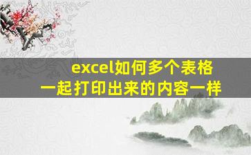 excel如何多个表格一起打印出来的内容一样