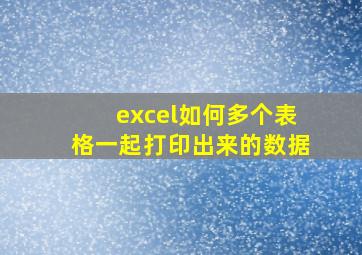 excel如何多个表格一起打印出来的数据