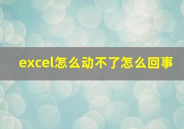 excel怎么动不了怎么回事