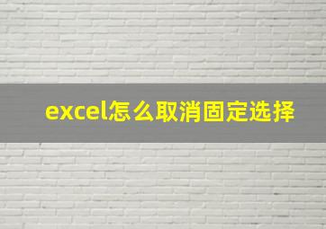 excel怎么取消固定选择