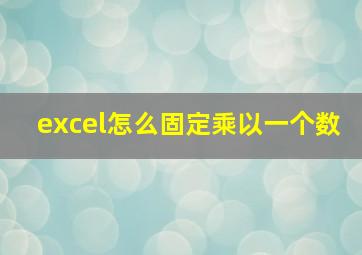 excel怎么固定乘以一个数