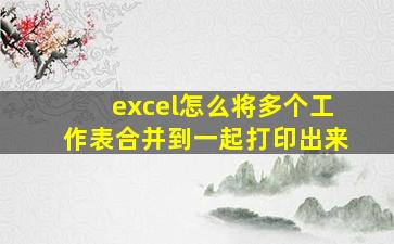 excel怎么将多个工作表合并到一起打印出来