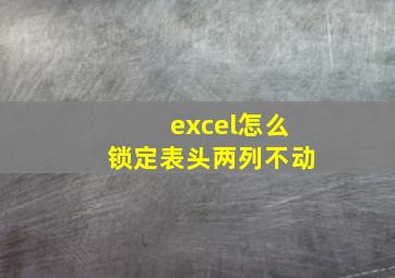 excel怎么锁定表头两列不动