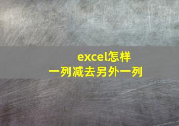 excel怎样一列减去另外一列