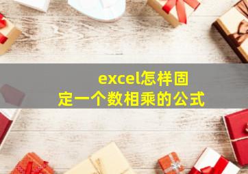 excel怎样固定一个数相乘的公式