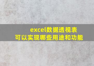 excel数据透视表可以实现哪些用途和功能