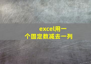 excel用一个固定数减去一列