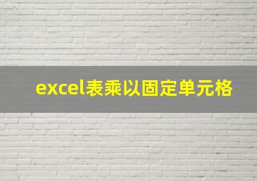 excel表乘以固定单元格