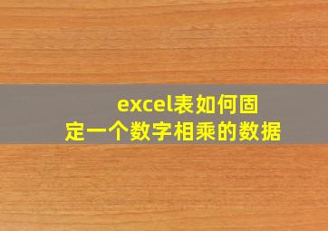 excel表如何固定一个数字相乘的数据