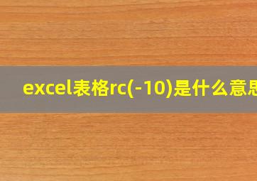 excel表格rc(-10)是什么意思