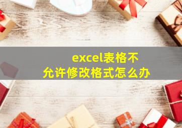 excel表格不允许修改格式怎么办