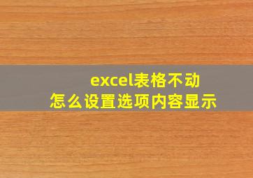 excel表格不动怎么设置选项内容显示