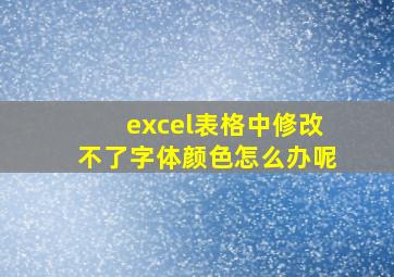 excel表格中修改不了字体颜色怎么办呢